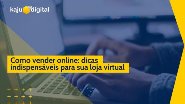 2022-02-25 Post Blog Kaju Digital – Como vender online dicas indispensáveis para sua loja virtual Como vender online: dicas indispensáveis para sua loja virtual